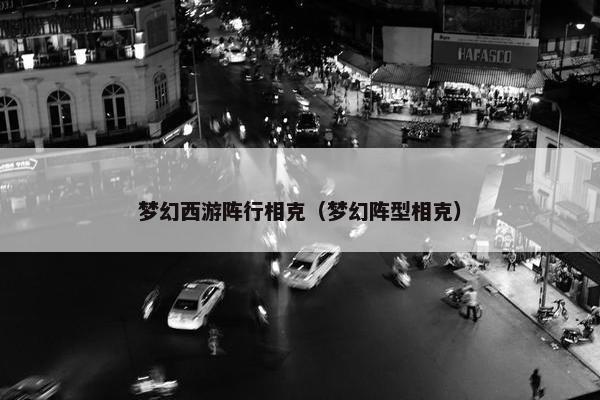 梦幻西游阵行相克（梦幻阵型相克）