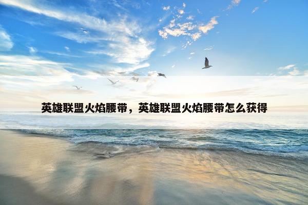 英雄联盟火焰腰带，英雄联盟火焰腰带怎么获得