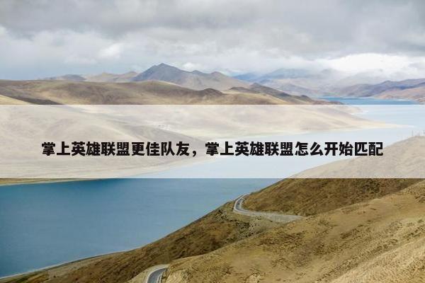 掌上英雄联盟更佳队友，掌上英雄联盟怎么开始匹配