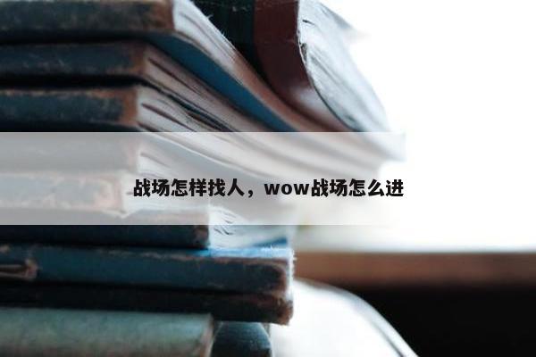 战场怎样找人，wow战场怎么进