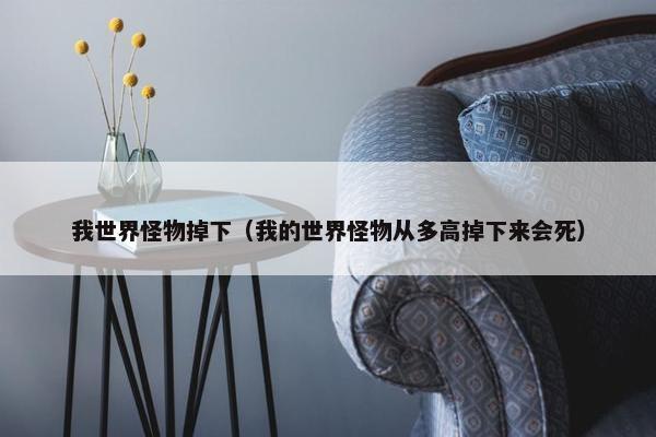 我世界怪物掉下（我的世界怪物从多高掉下来会死）