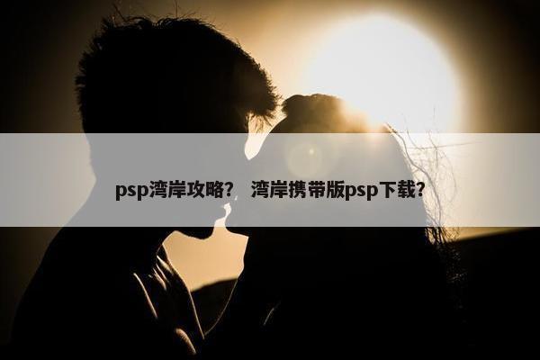 psp湾岸攻略？ 湾岸携带版psp下载？