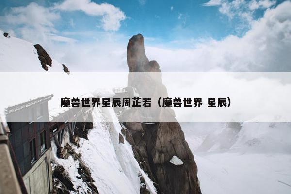 魔兽世界星辰周芷若（魔兽世界 星辰）