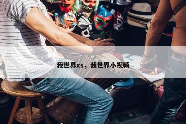 我世界xs，我世界小视频