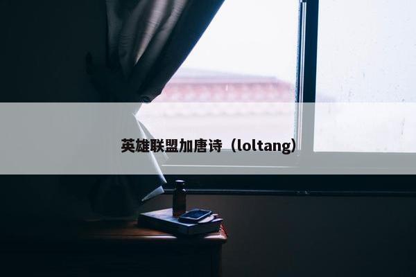 英雄联盟加唐诗（loltang）