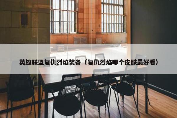 英雄联盟复仇烈焰装备（复仇烈焰哪个皮肤最好看）