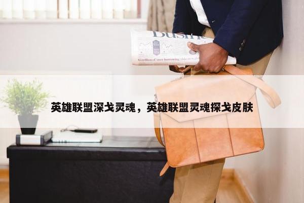 英雄联盟深戈灵魂，英雄联盟灵魂探戈皮肤