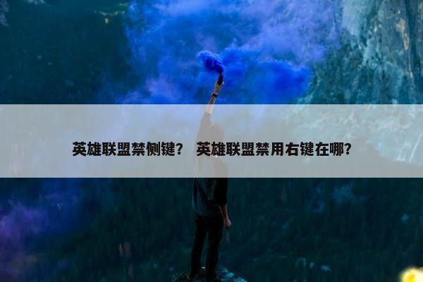 英雄联盟禁侧键？ 英雄联盟禁用右键在哪？
