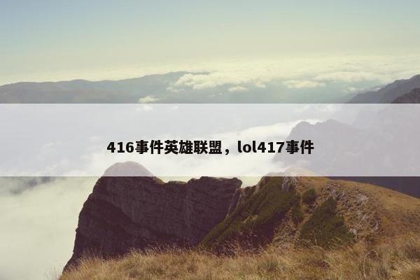 416事件英雄联盟，lol417事件