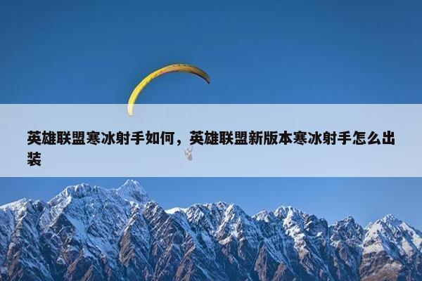 英雄联盟寒冰射手如何，英雄联盟新版本寒冰射手怎么出装