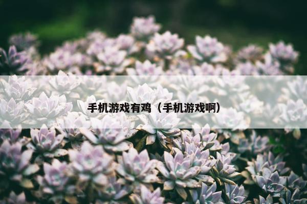 手机游戏有鸡（手机游戏啊）