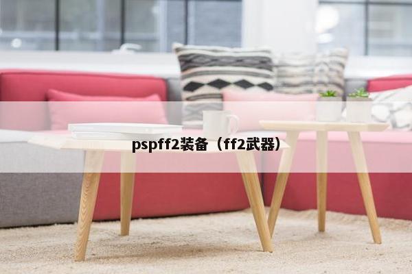 pspff2装备（ff2武器）
