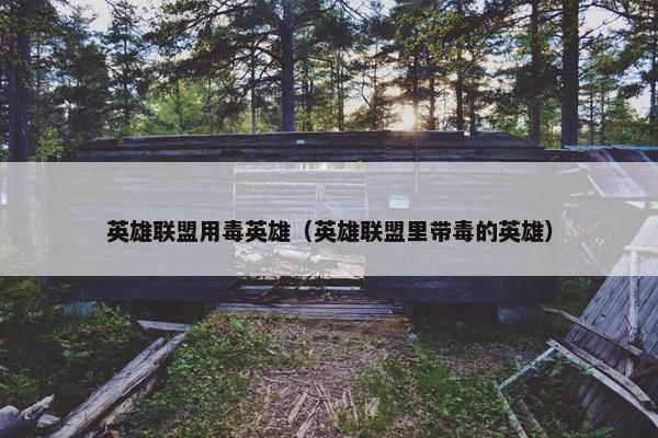 英雄联盟用毒英雄（英雄联盟里带毒的英雄）