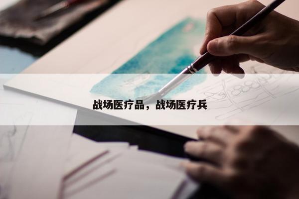 战场医疗品，战场医疗兵