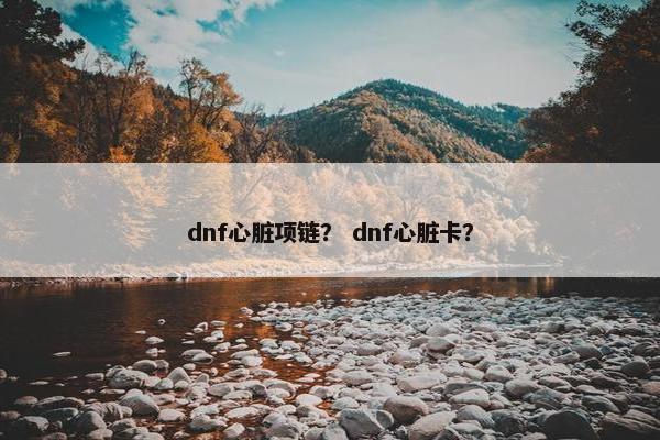 dnf心脏项链？ dnf心脏卡？