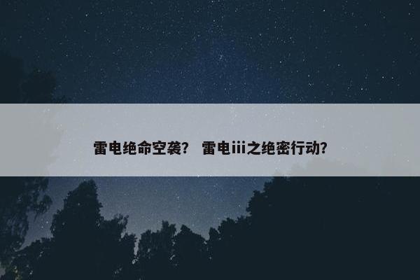 雷电绝命空袭？ 雷电ⅲ之绝密行动？