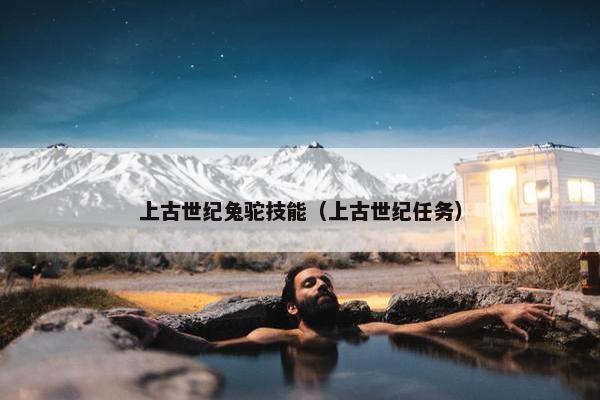 上古世纪兔驼技能（上古世纪任务）