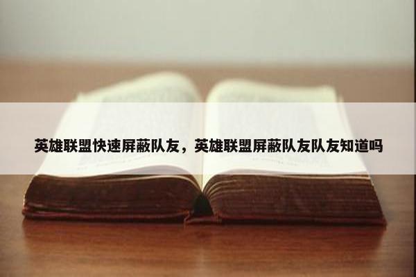 英雄联盟快速屏蔽队友，英雄联盟屏蔽队友队友知道吗