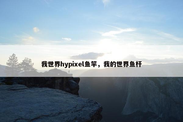 我世界hypixel鱼竿，我的世界鱼杆