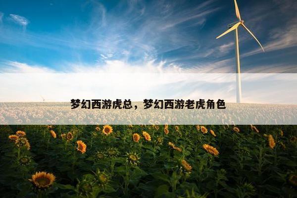 梦幻西游虎总，梦幻西游老虎角色