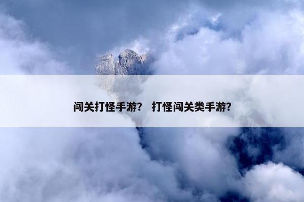 闯关打怪手游？ 打怪闯关类手游？
