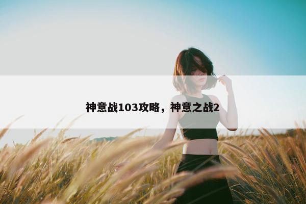 神意战103攻略，神意之战2
