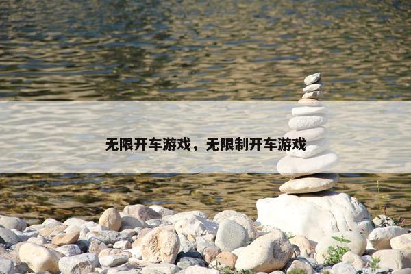 无限开车游戏，无限制开车游戏