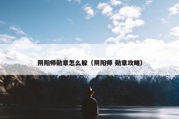 阴阳师勋章怎么躲（阴阳师 勋章攻略）