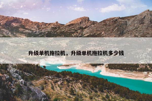 升级单机拖拉机，升级单机拖拉机多少钱