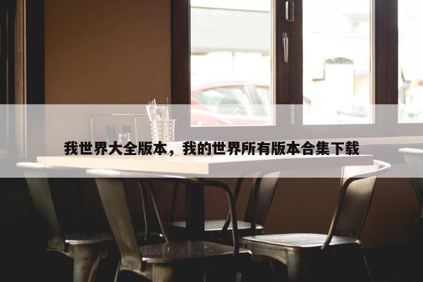 我世界大全版本，我的世界所有版本合集下载