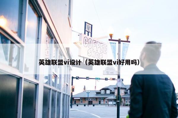 英雄联盟vi设计（英雄联盟vi好用吗）