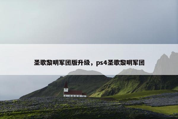 圣歌黎明军团版升级，ps4圣歌黎明军团