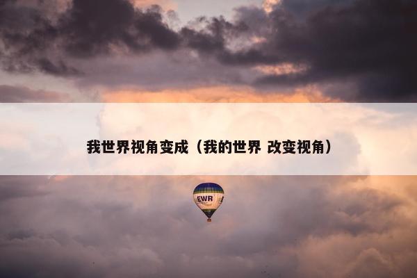 我世界视角变成（我的世界 改变视角）