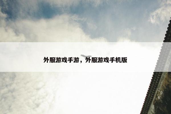 外服游戏手游，外服游戏手机版