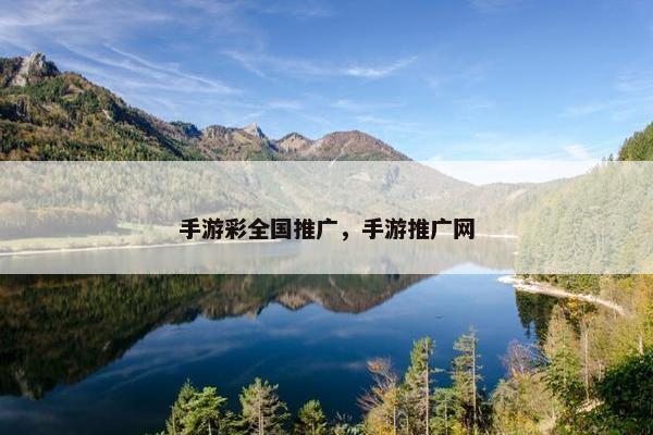 手游彩全国推广，手游推广网