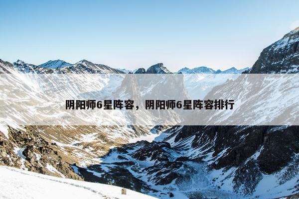 阴阳师6星阵容，阴阳师6星阵容排行