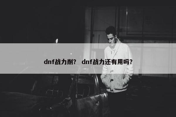 dnf战力削？ dnf战力还有用吗？