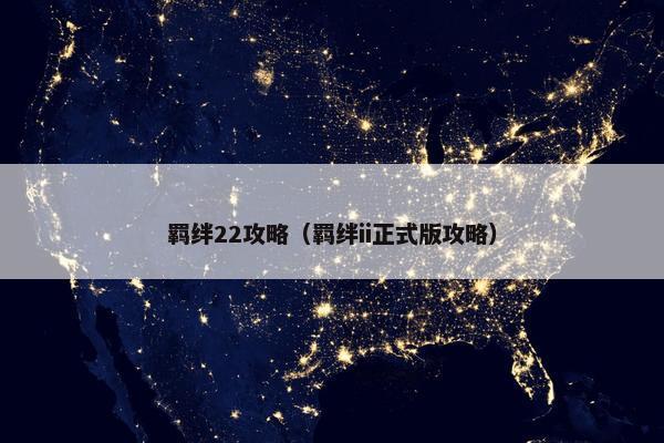 羁绊22攻略（羁绊ii正式版攻略）