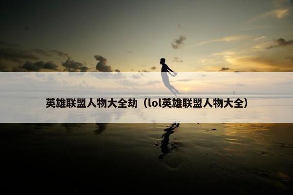 英雄联盟人物大全劫（lol英雄联盟人物大全）