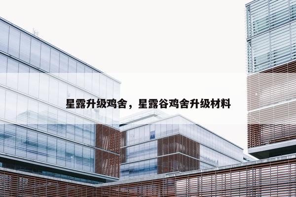 星露升级鸡舍，星露谷鸡舍升级材料