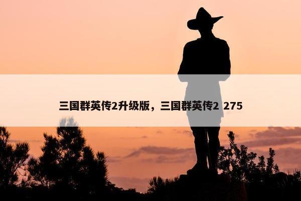 三国群英传2升级版，三国群英传2 275