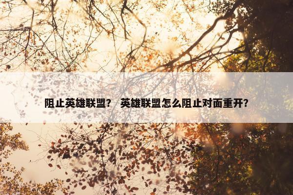 阻止英雄联盟？ 英雄联盟怎么阻止对面重开？