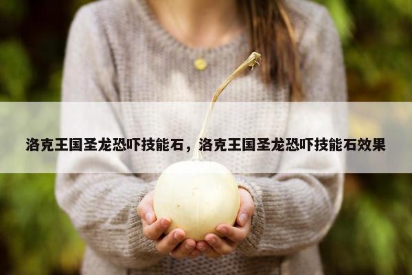 洛克王国圣龙恐吓技能石，洛克王国圣龙恐吓技能石效果