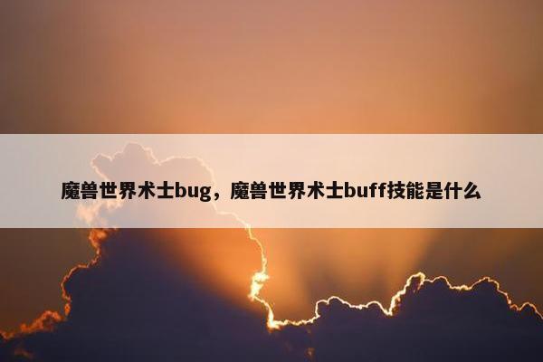 魔兽世界术士bug，魔兽世界术士buff技能是什么