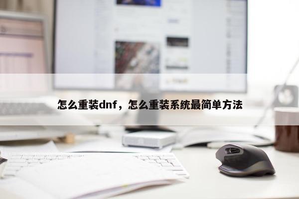 怎么重装dnf，怎么重装系统最简单方法