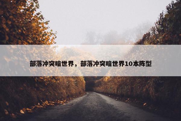 部落冲突暗世界，部落冲突暗世界10本阵型
